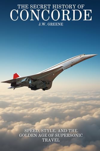 The Secret History of Concorde by J.W. Greene