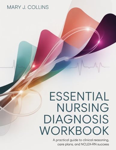 Essential Nursing Diagnosis Workbook: A Practical Guide to Clinical Reasoning, Care Plans, and NCLEX-RN Success by Mary J. Collins