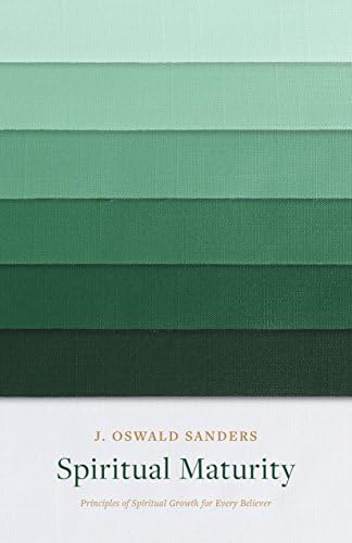 Spiritual Maturity: Principles of Spiritual Growth for Every Believer (Sanders Spiritual Growth Series) by J Oswald Sanders
