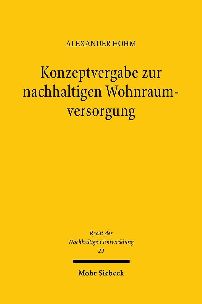Konzeptvergabe Zur Nachhaltigen Wohnraumversorgung: Verteilungsverfahren, Realisierung, Rechtsschutz (Recht Der Nachhaltigen Entwicklung, 29) (German Edition) by Alexander Hohm