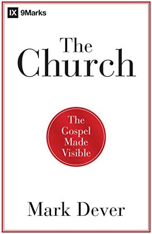 The Church: The Gospel Made Visible (9Marks) by Mark Dever