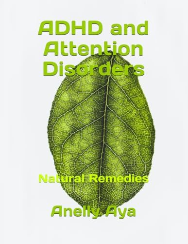 ADHD and Attention Disorders: Natural Remedies by Anelly Aya