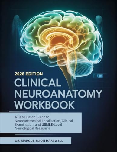 Clinical Neuroanatomy Workbook: A Case-Based Guide to Neuroanatomical Localization, Clinical Examination, and USMLE-Level Neurological Reasoning by Dr. Marcus Elion Hartwell