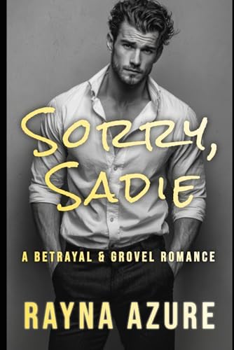 Sorry, Sadie: A Betrayal & Grovel Romance (Second Chances in Indigo Falls) by Rayna Azure