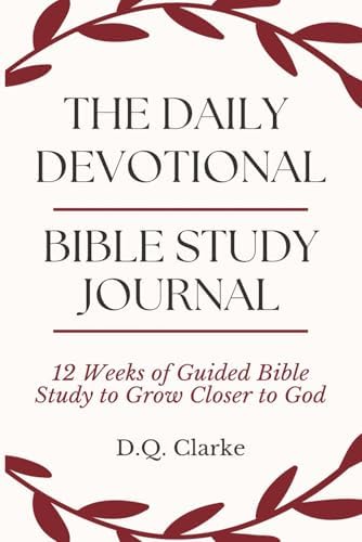 The Daily Devotional Bible Study Journal: 12 Weeks of Guided Bible Study to Grow Closer to God by D.Q. Clarke