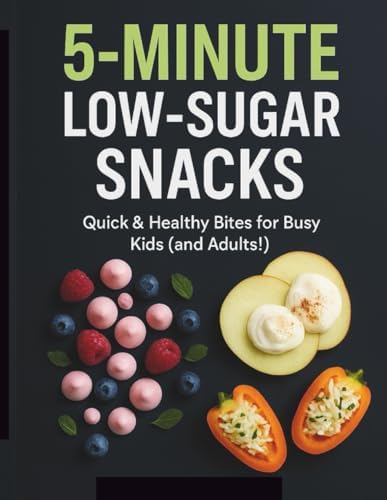 5-MINUTE LOW-SUGAR SNACKS: 60 Quick & Healthy Bites for Kids and Busy Families: Easy Recipes for Stress-Free Snack Time, Including Make-Ahead, ... Options for Toddlers and School Lunchboxes by Vadym Kansedailo