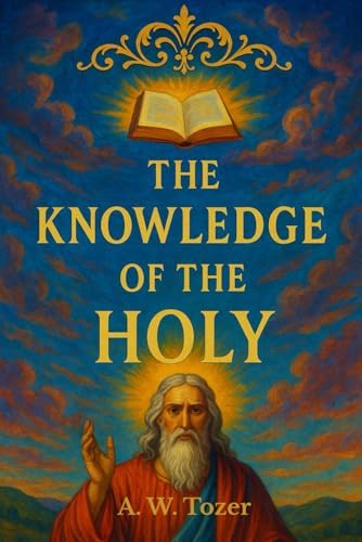THE KNOWLEDGE OF THE HOLY: Annotated Edition by A. W. Tozer