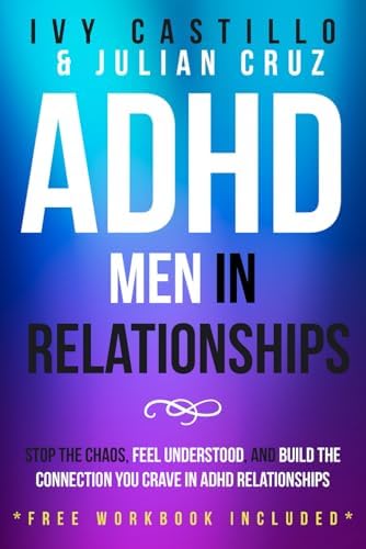 ADHD Men in Relationships: Stop the Chaos, Feel Understood, and Build the Connection You Crave in ADHD relationships by Ivy Castillo