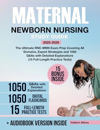 Maternal Newborn Nursing Study Guide: The Ultimate RNC-MNN Exam Prep Covering All Domains, Expert Strategies and 1050 Q&As with Detailed Explanations (15 Full-Length Practice Tests) by Halbert Allens
