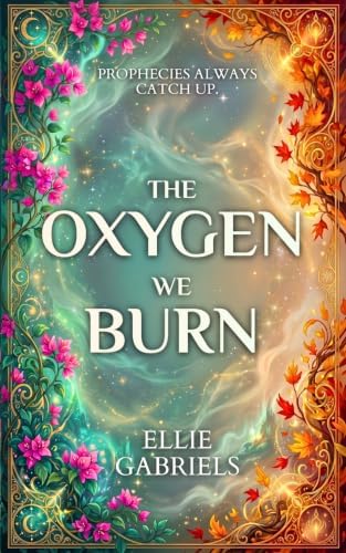 The Oxygen We Burn: Prophecies always catch up (The Oxygen We Burn Duology) by Ellie Gabriels