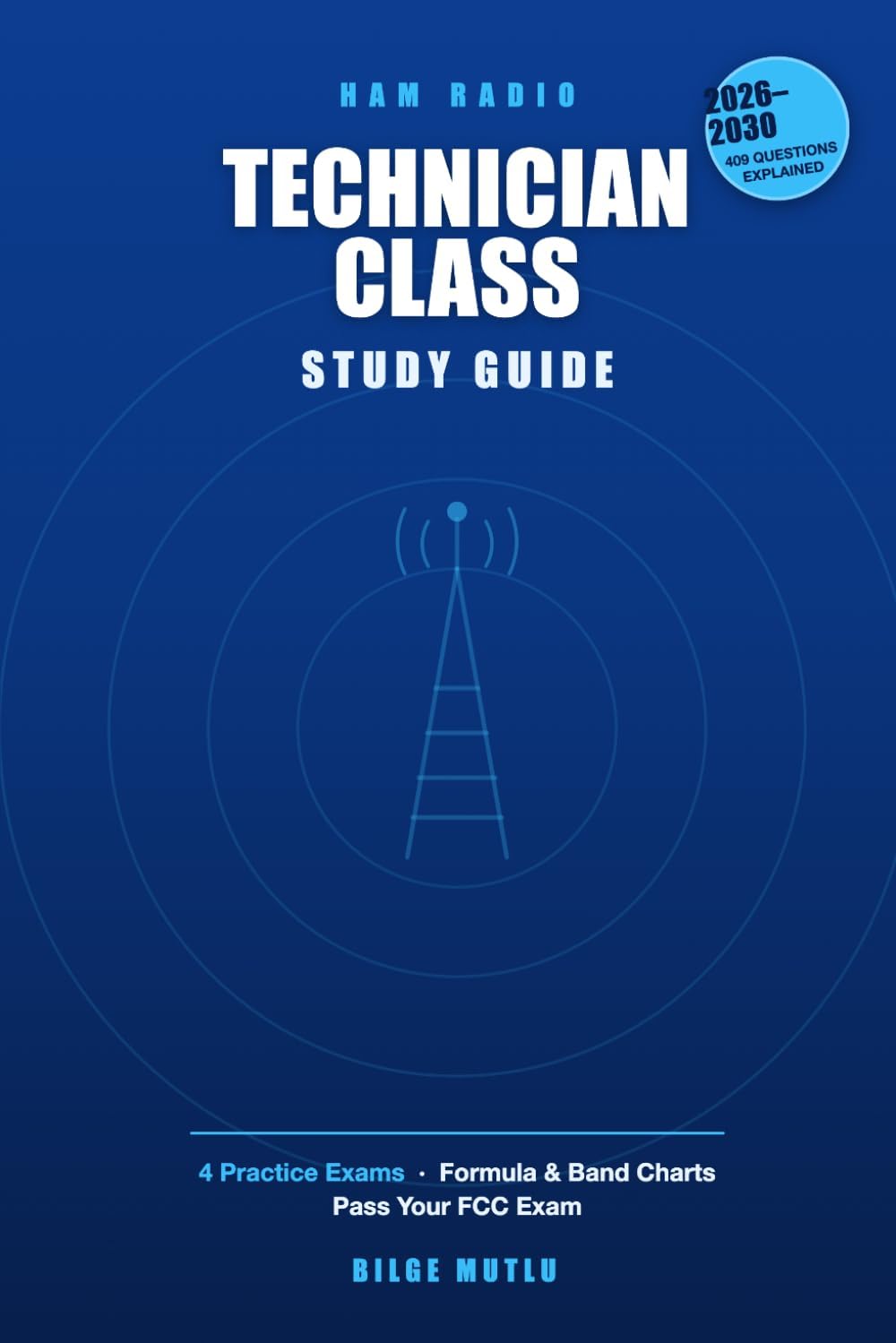 Ham Radio Technician Class Study Guide: All 409 Questions Explained with Practice Tests, Formula Tables & Band Charts — Pass Your FCC Amateur Radio License Exam by Bilge Mutlu