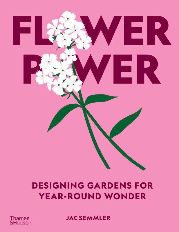 Flower Power: Designing Gardens for Year-Round Wonder by Jac Semmler