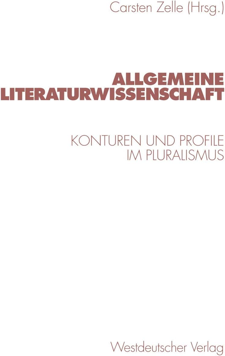 Allgemeine Literaturwissenschaft: Konturen und Profile im Pluralismus (German Edition) by Carsten Zelle