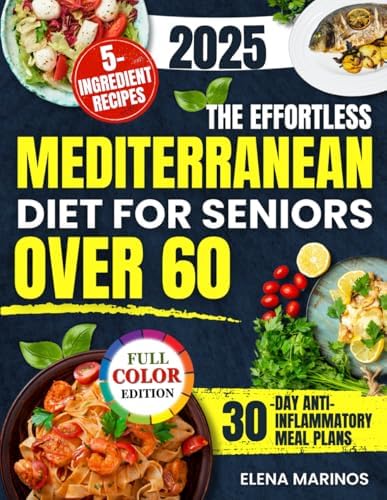 The Effortless Mediterranean Diet for Seniors Over 60: Quick, Healthy and Delicious Recipes with Just 5 Ingredients to Support Brain Health, Reduce Inflammation and Lower Cholesterol Naturally by Elena Marinos