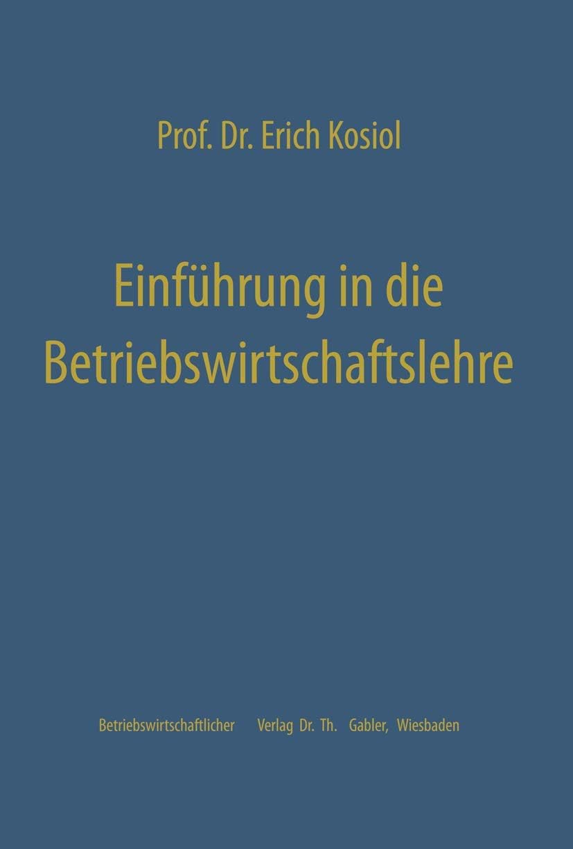 Einführung in die Betriebswirtschaftslehre: Die Unternehmung als wirtschaftliches Aktionszentrum (German Edition) by Erich Kosiol