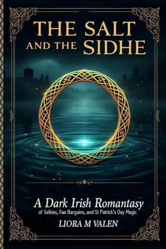 The Salt and the Sidhe: A Dark Irish Romantasy of Selkies, Fae Bargains, and St Patrick's Day Magic by Liora M Valen