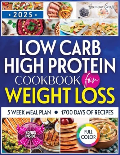 Low Carb High Protein Cookbook for Weight Loss: Dive into a World of Irresistible Recipes that Make Healthy Eating Effortless, Delicious, and Goal-Friendly by Harmony Brooks
