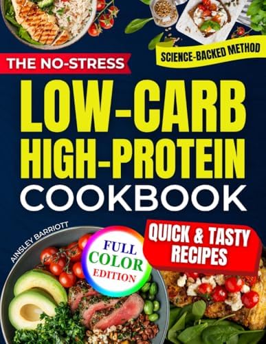 The No-Stress Low-Carb High-Protein Cookbook: Quick & Easy 15-Minute Recipes Backed by Science to Burn Fat, Boost Energy & Stay Full Without the Hunger | Includes Tips for Long-Term Success by Ainsley Barriott