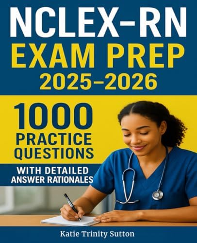 NCLEX-RN Exam Prep 2025-2026: 1000 Practice Questions with Detailed Answer Rationales by Katie Trinity Sutton