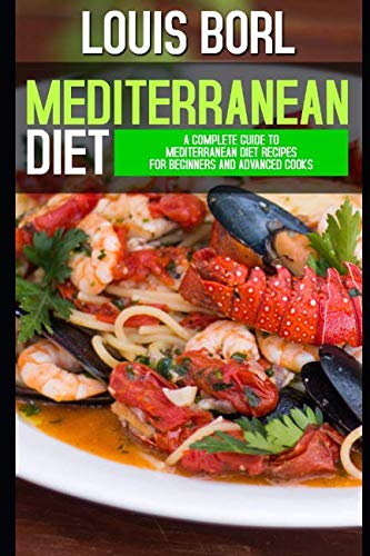 Mediterranean diet: A complete guide to Mediterranean Diet recipes for beginners and advanced cooks by Louis Borl