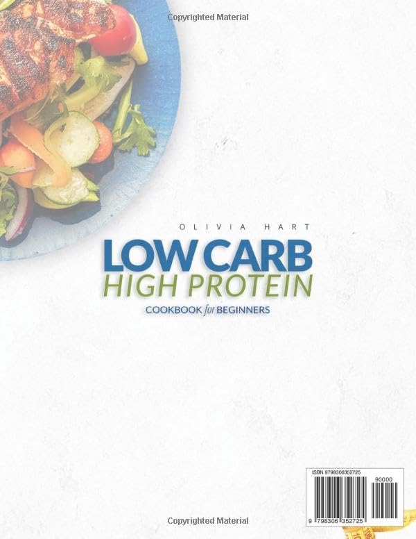 Low Carb High Protein Cookbook for Beginners: Delicious, Quick, and Nutritious Recipes to Build Muscle and Lose Weight Effortlessly in 30 Days With Tips, Extra Content, and a 90-Day Meal Plan by Olivia Hart