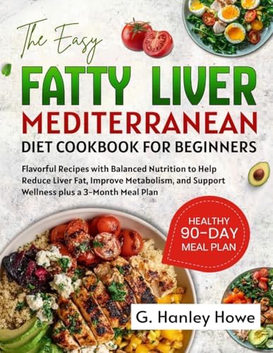 The Easy Fatty Liver Mediterranean Diet Cookbook for Beginners by G. Hanley Howe
