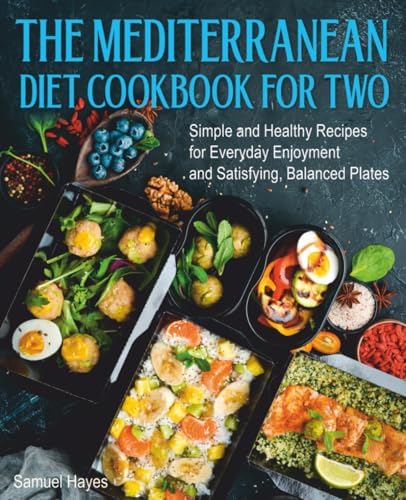 The Mediterranean Diet Cookbook For Two: Simple and Healthy Recipes for Everyday Enjoyment and Satisfying, Balanced Plates by Samuel Hayes