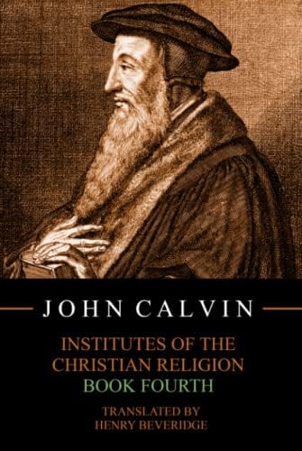 Institutes of the Christian Religion, Book Fourth by John Calvin