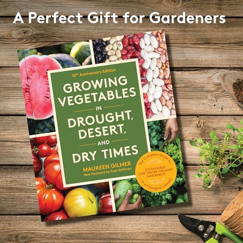 Growing Vegetables in Drought, Desert, and Dry Times, 10th Anniversary Edition: The Complete Guide to Sustainable Low-Water Organic Gardening in a Changing Climate by Maureen Gilmer