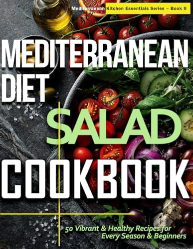 Mediterranean Diet Salad Cookbook: 50 Fresh & Vibrant Recipes for Every Season & Beginner (Mediterranean Kitchen Essentials Series) by Raimo Starr