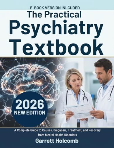 The Practical Psychiatry Textbook: A Complete Guide to Causes, Diagnosis, Treatment, and Recovery from Mental Health Disorders (The Psyche Atlas Library) by Garrett Holcomb