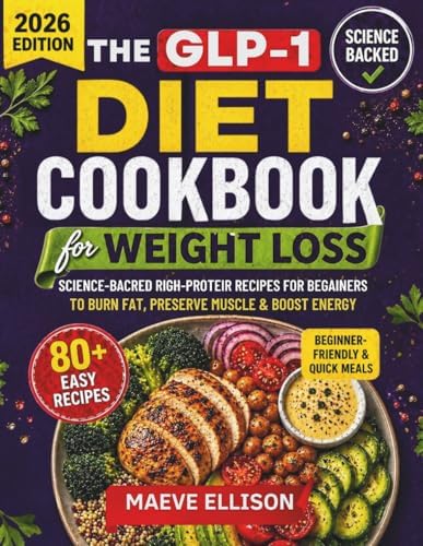 The GLP-1 Diet Cookbook for Weight Loss: Science-Backed High-Protein Recipes for Beginners to Burn Fat, Preserve Muscle and Boost Energy by Maeve Ellison