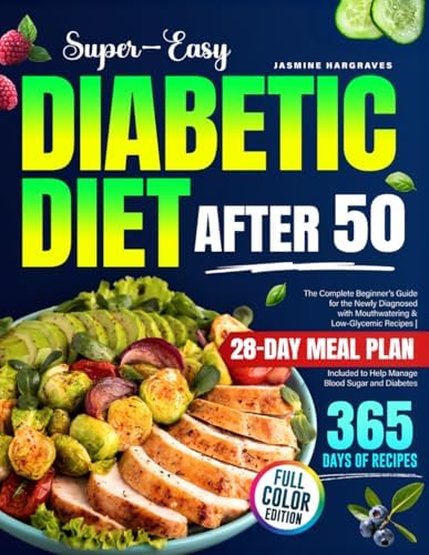 Super-Easy Diabetic Diet After 50: The Complete Beginner's Guide for the Newly Diagnosed with Mouthwatering & Low-Glycemic Recipes | 28-Day Meal Plan Included to Help Manage Blood Sugar and Diabetes by Jasmine Hargraves