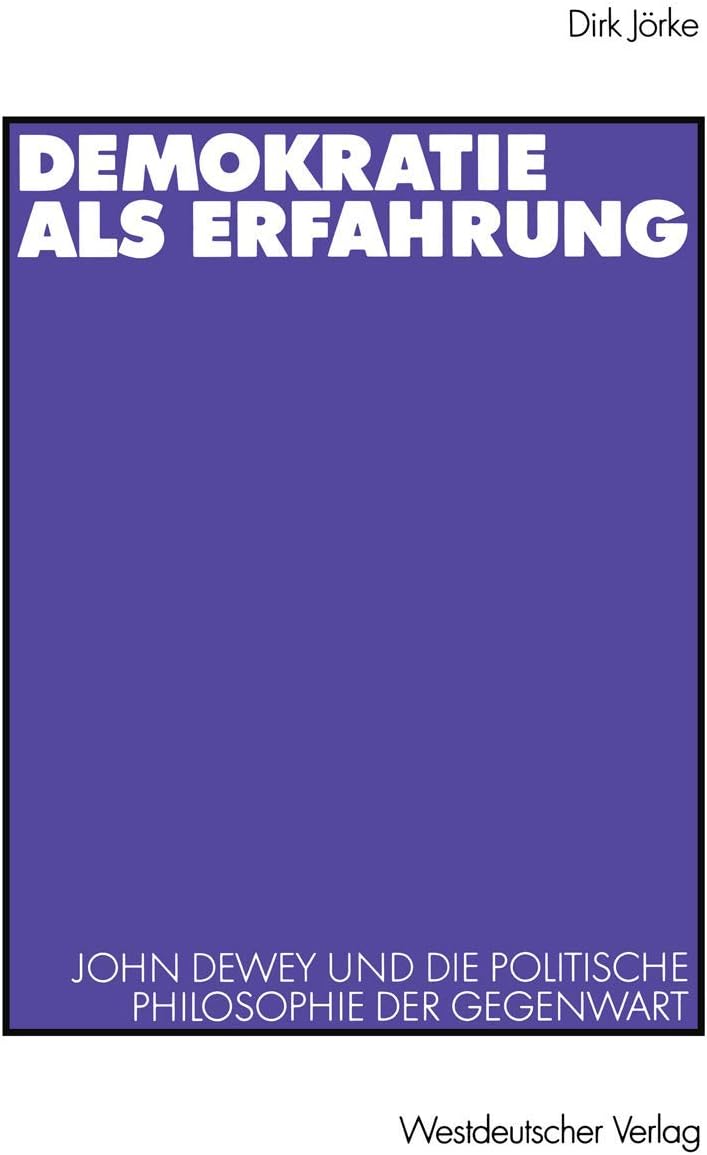 Demokratie als Erfahrung: John Dewey und die politische Philosophie der Gegenwart (German Edition) by Dirk Jörke