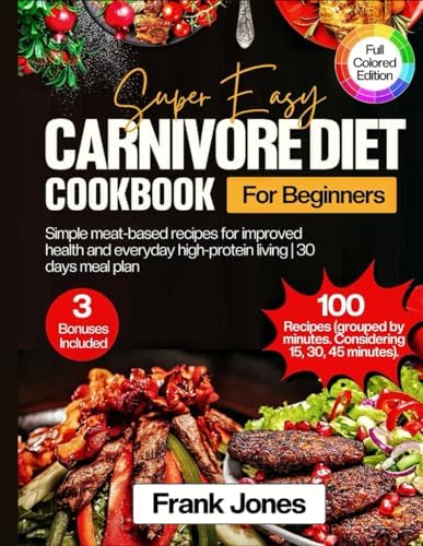 SUPER EASY CARNIVORE DIET COOKBOOK FOR BEGINNERS: Simple meat-based recipes for sustainable weight loss, improved health and everyday high-protein living | 30 days meal plan by Frank Jones