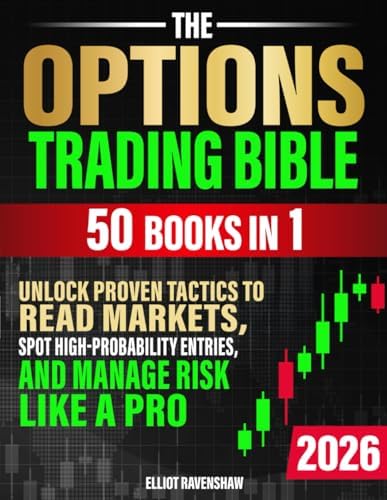 The Options Trading Bible [50 in 1]: Unlock Proven Tactics to Read Markets, Spot High-Probability Entries, and Manage Risk Like a Pro. For Beginners Seeking Clarity, Confidence, and Consistent Profits by Elliot Ravenshaw