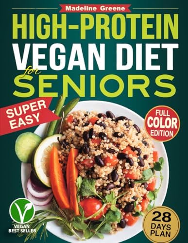 High-Protein Vegan Diet Cookbook for Seniors: Quick and Delicious Plant-Based Recipes for Active Aging - 28-Day Meal Plan to Support Muscle Health and Vitality by Madeline Greene
