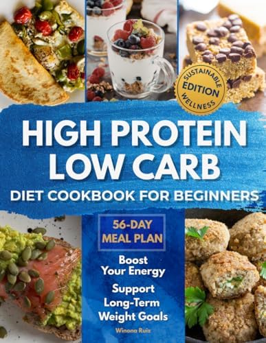 High Protein Low Carb Diet Cookbook for Beginners Sustainable Wellness Edition: Delicious Recipes to Build Healthy Habits Boost Energy and Support Long-Term Weight Goals – Includes a 56-Day Meal Plan by Winona Ruiz