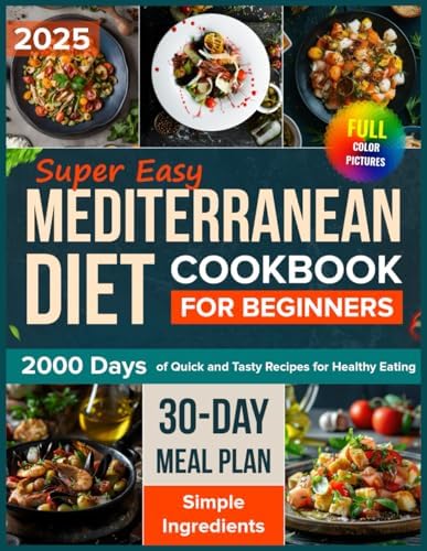 Super Easy Mediterranean Diet Cookbook for Beginners: 2000 Days of Quick and Tasty Recipes with a 30-Day Plan for Healthy Eating with Simple ... Mediterranean & Anti-Inflammatory Diets) by Angelica Holmes