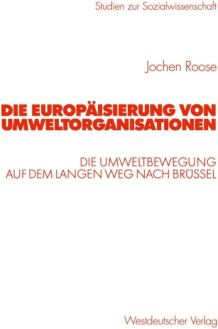 Die Europäisierung von Umweltorganisationen: Die Umweltbewegung auf dem langen Weg nach Brüssel (Studien zur Sozialwissenschaft) (German Edition) by Jochen Roose