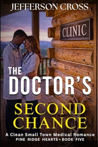 The DOCTOR'S Second Chance: A Clean Small Town Medical Romance (Pine Ridge Hearts Series) by Jefferson Cross