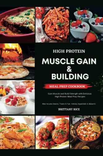 High Protein Muscle Gain & Building Meal Prep Cookbook: Gain Muscle and Build Strength with Delicious High-Protein Meal Prep Recipes by Brittany Rice