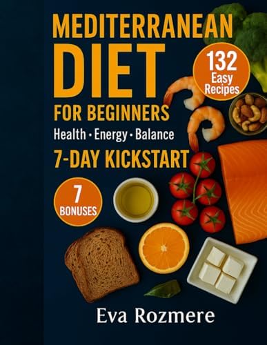 Mediterranean Diet for Beginners: 132 Easy & Healthy Recipes, 7-Day Kickstart to Health, Energy, and Wellness + 7 Bonuses by Eva Rozmere