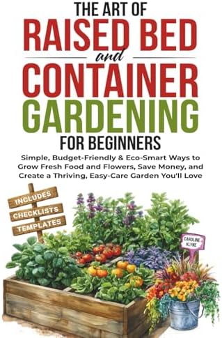 The Art of Raised Bed and Container Gardening for Beginners: Simple, Budget-Friendly & Eco-Smart Ways to Grow Fresh Food and Flowers, Save Money, and Create a Thriving, Easy-Care Garden You'll Love by Caroline Klyne