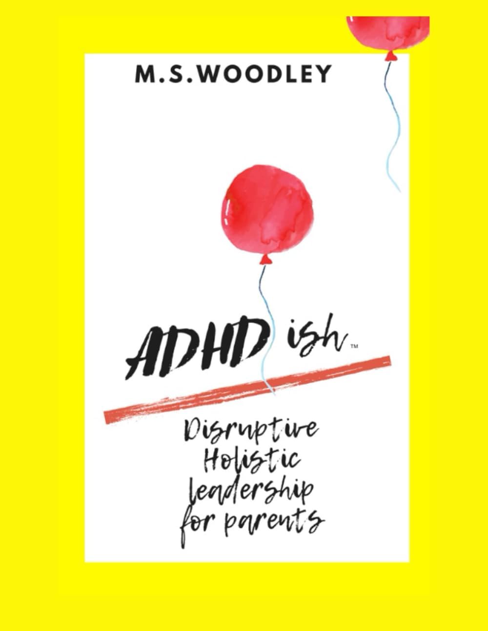 ADHD-ISH: Disruptive, Holistic, Leadership for Parents by M.S. Woodley