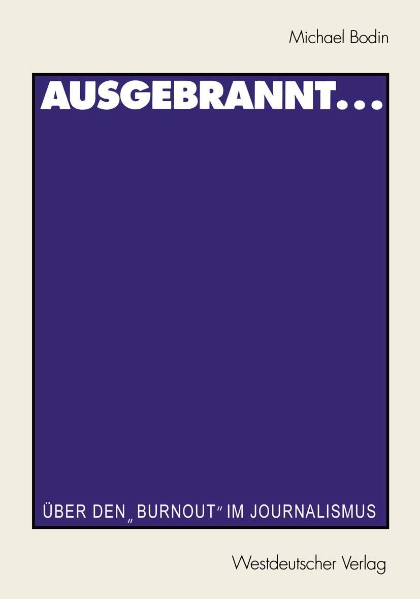 Ausgebrannt...: Über den „Burnout“ im Journalismus Ursachen und Auswege (Journalistik: Forschungsimpulse für die Praxis) (German Edition) by Michael Bodin