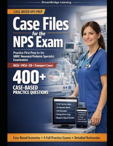 CASE FILES FOR THE NPS EXAM: A Case-Based, Practice-First Guide to Mastering Neonatal & Pediatric Respiratory Care for the NBRC NPS Examination by DreamBridge Learning