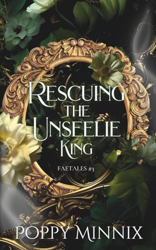 Rescuing the Unseelie King: A spicy fae enemies-to-lovers novella (Faetales) by Poppy Minnix