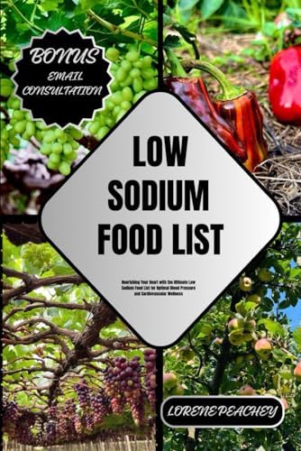 LOW SODIUM FOOD LIST: Nourishing Your Heart with the Ultimate Low Sodium Food List for Optimal Blood Pressure and Cardiovascular Wellness (NUTRITION NAVIGATORS) by LORENE PEACHEY