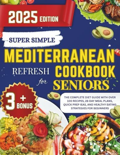 Super simple Mediterranean refresh cookbook for seniors 2025: The Complete diet Guide with Over 100 Recipes, 28-Day Meal Plans, Quick Prep Ideas, and Healthy Eating Strategies for Beginners by Dr Benjamin Brown